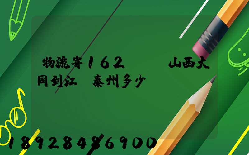 物流寄162kg從山西大同到江蘇泰州多少錢