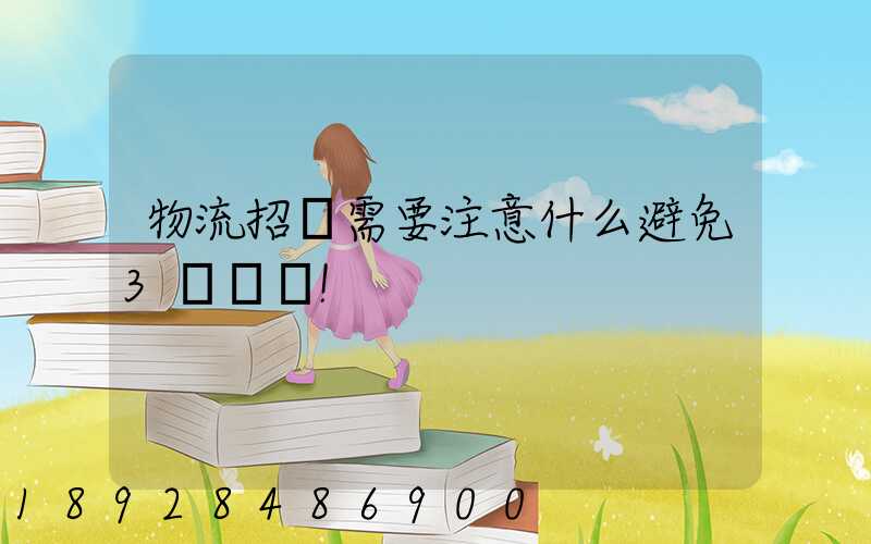 物流招標需要注意什么避免3個誤區!