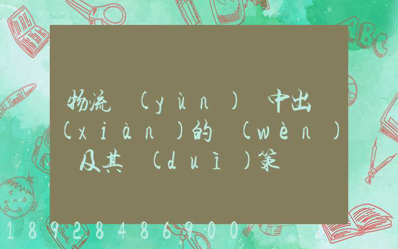 物流運(yùn)輸中出現(xiàn)的問(wèn)題及其對(duì)策