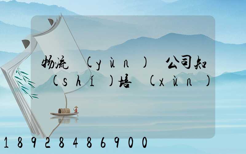 物流運(yùn)輸公司知識(shí)培訓(xùn)