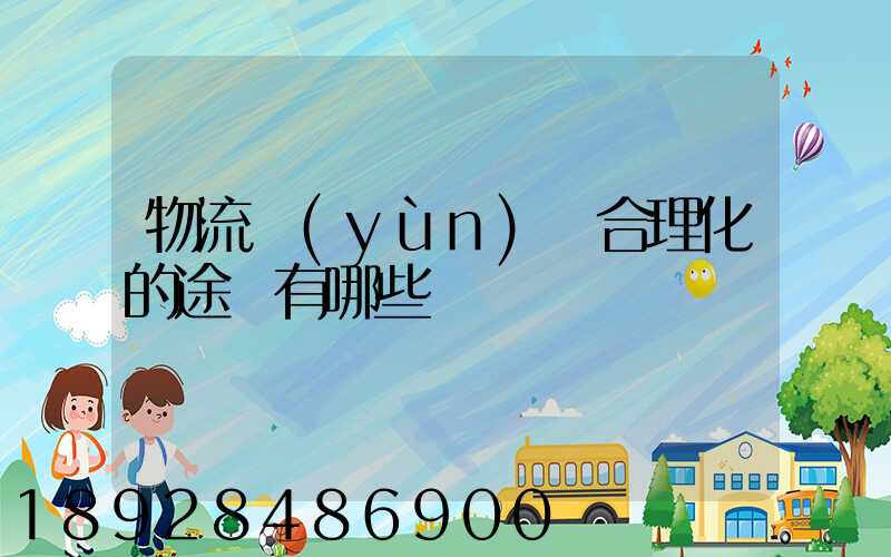 物流運(yùn)輸合理化的途徑有哪些