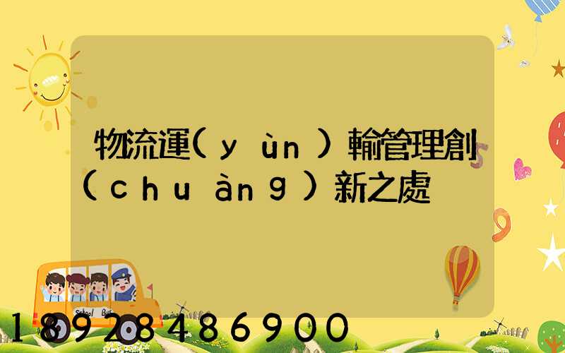 物流運(yùn)輸管理創(chuàng)新之處