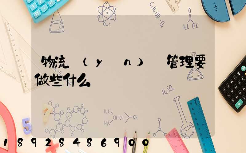 物流運(yùn)輸管理要做些什么