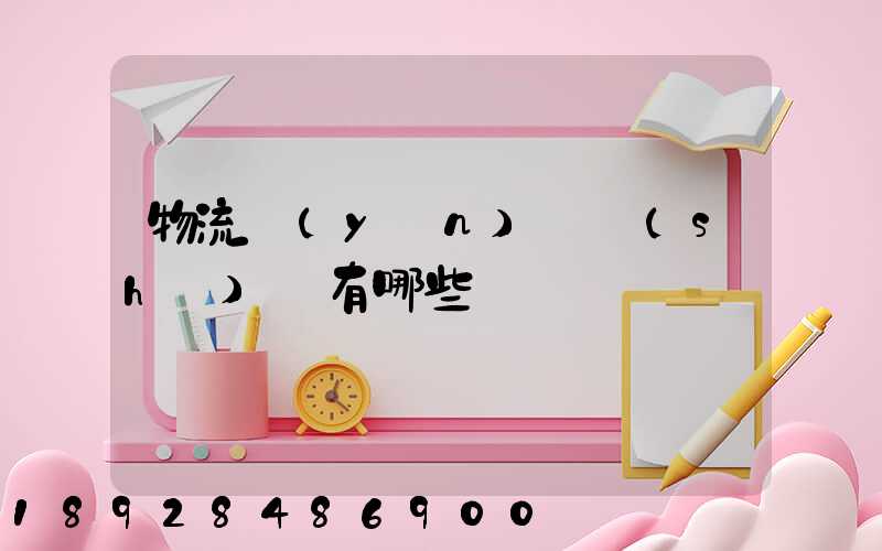 物流運(yùn)輸設(shè)備有哪些