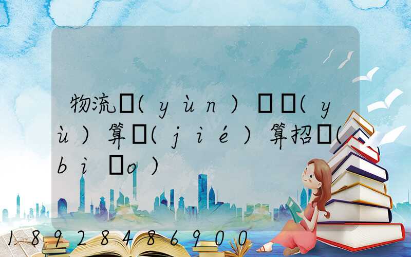 物流運(yùn)輸預(yù)算結(jié)算招標(biāo)