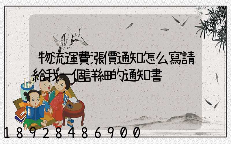 物流運費漲價通知怎么寫請給我一個詳細的通知書