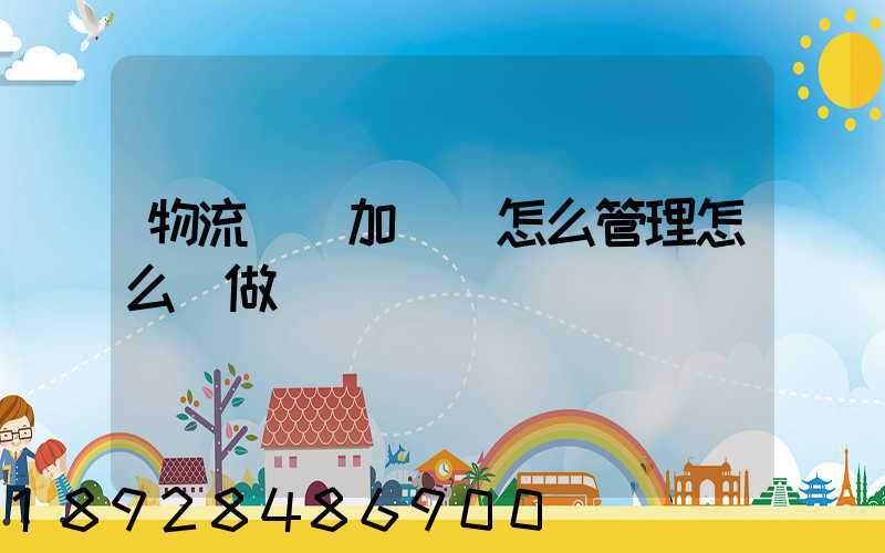 物流運輸加倉儲怎么管理怎么運做