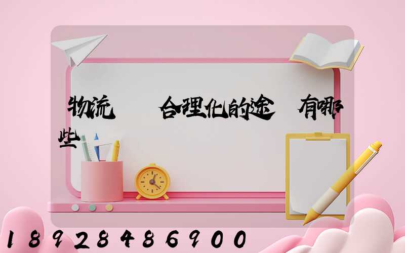 物流運輸合理化的途徑有哪些