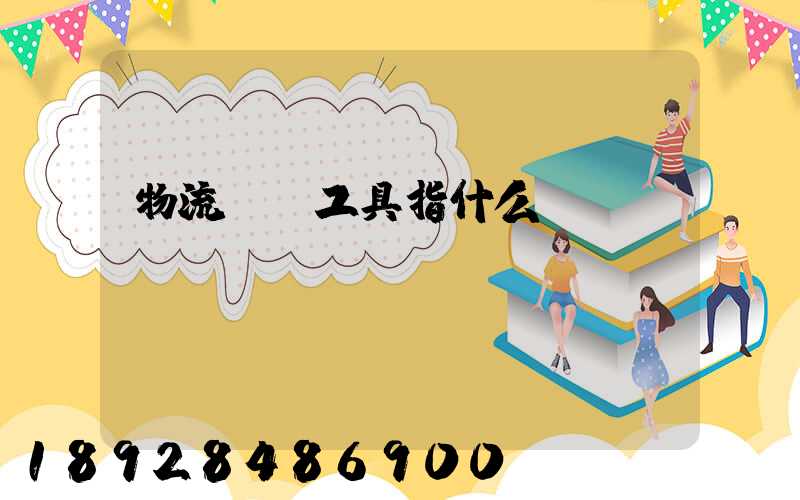 物流運輸工具指什么