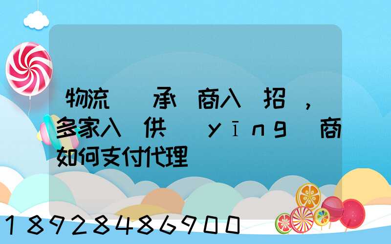 物流運輸承運商入圍招標,多家入圍供應(yīng)商如何支付代理費