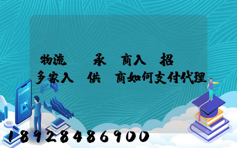 物流運輸承運商入圍招標,多家入圍供應商如何支付代理費