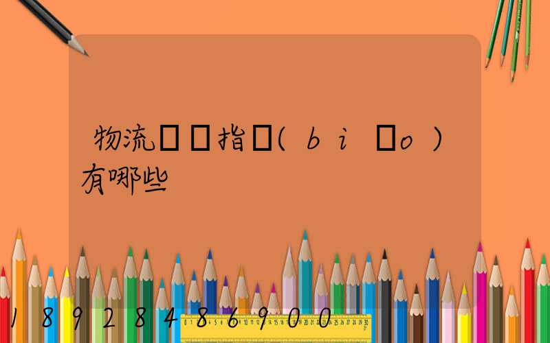 物流運輸指標(biāo)有哪些