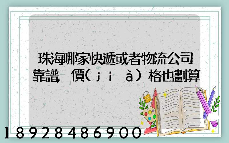 珠海哪家快遞或者物流公司靠譜,價(jià)格也劃算