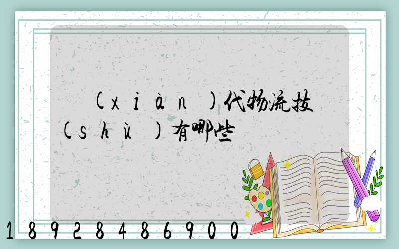 現(xiàn)代物流技術(shù)有哪些