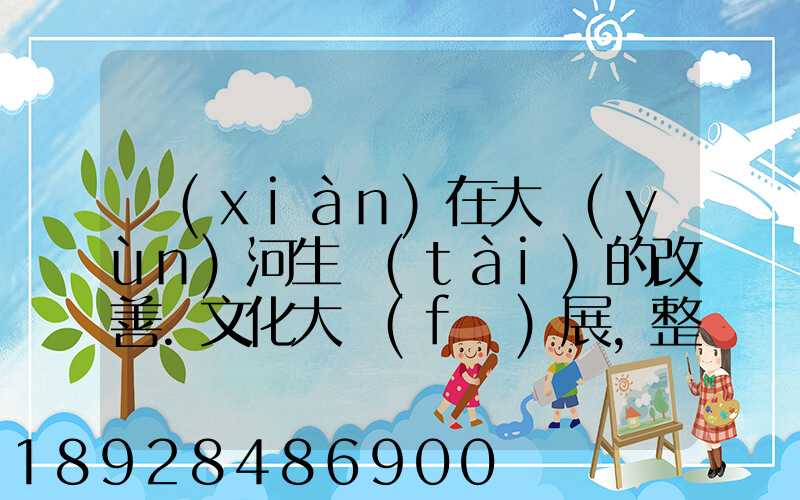 現(xiàn)在大運(yùn)河生態(tài)的改善.文化大發(fā)展,整理治的大運(yùn)河會(huì)起到什么積極作用...