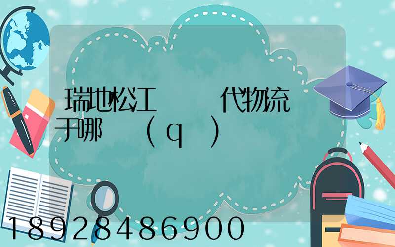 瑞地松江雙層現代物流園屬于哪個區(qū)