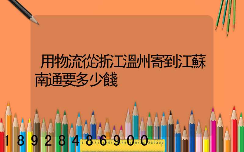 用物流從浙江溫州寄到江蘇南通要多少餞