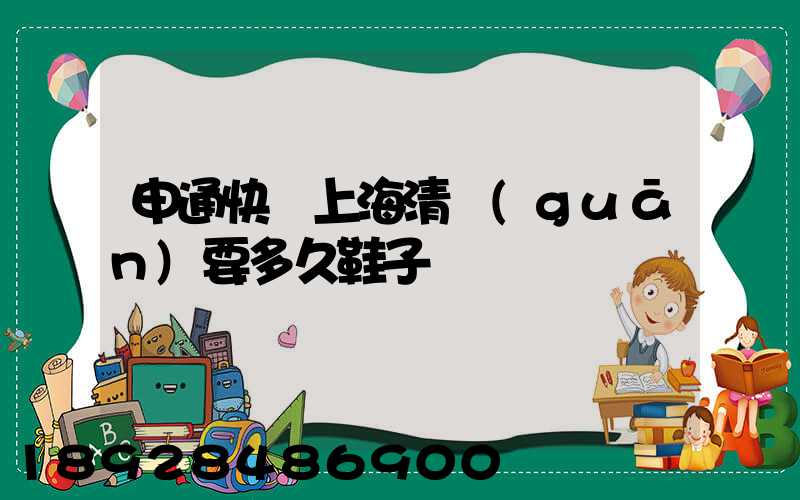 申通快遞上海清關(guān)要多久鞋子