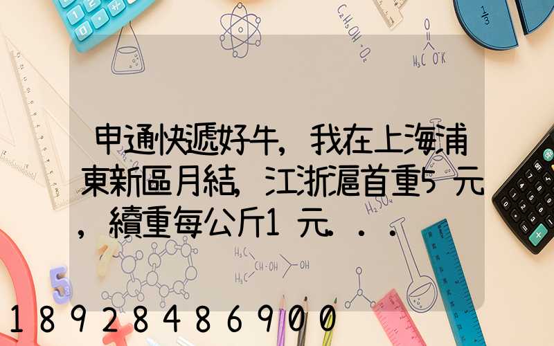 申通快遞好牛,我在上海浦東新區月結,江浙滬首重5元,續重每公斤1元...
