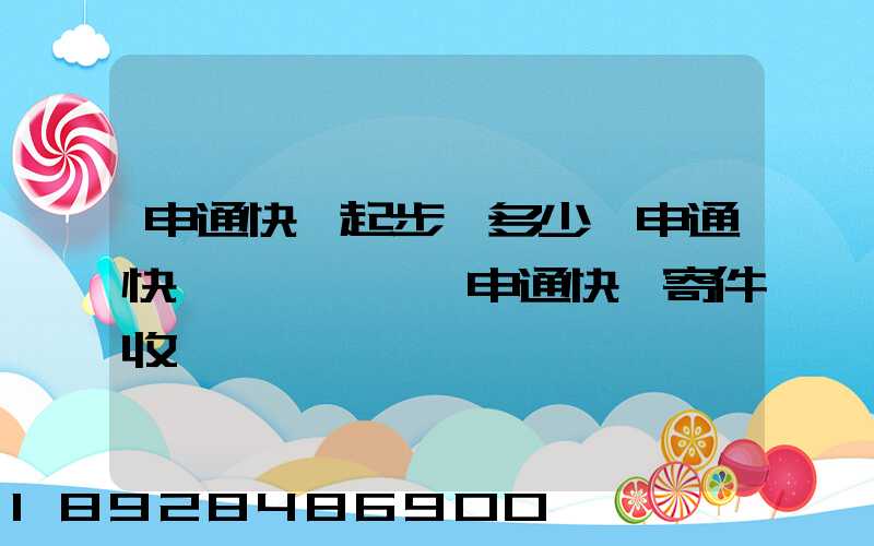 申通快遞起步價多少錢申通快遞計費標準,申通快遞寄件收費