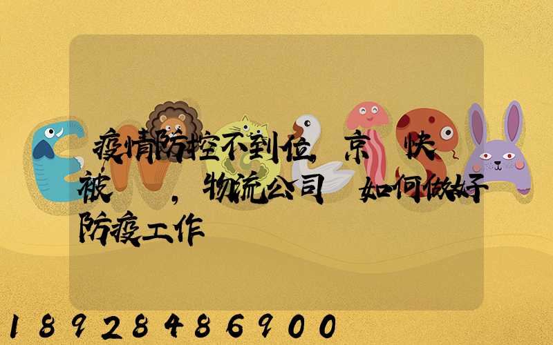疫情防控不到位,京東快遞被處罰,物流公司該如何做好防疫工作