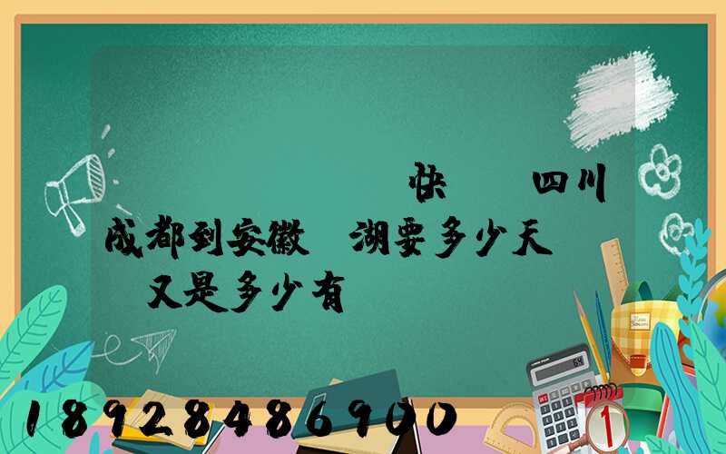 發(fā)順豐快遞從四川成都到安徽蕪湖要多少天,價錢又是多少有誰發(fā)過知道...