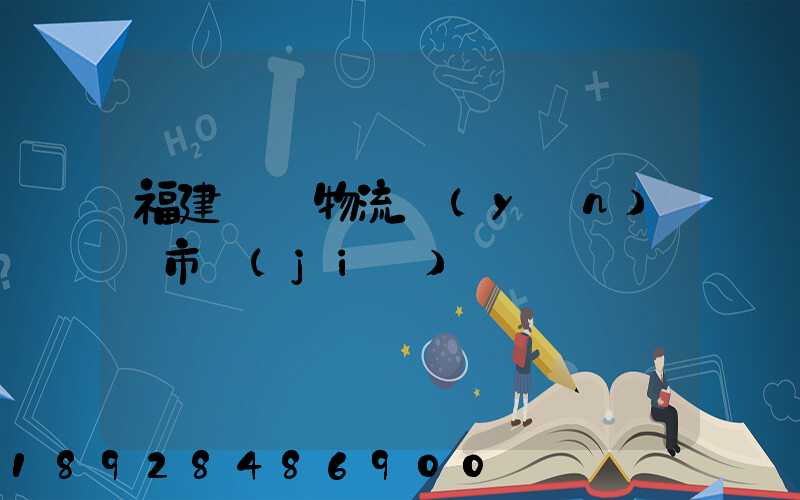 福建幾種物流運(yùn)輸市價(jià)