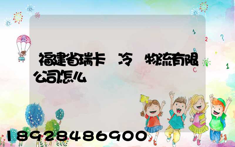 福建省瑞卡達冷鏈物流有限公司怎么樣