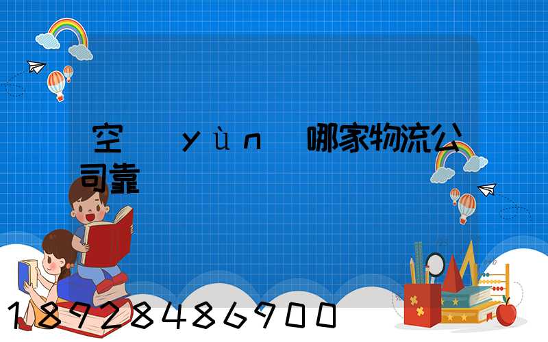 空運(yùn)哪家物流公司靠譜