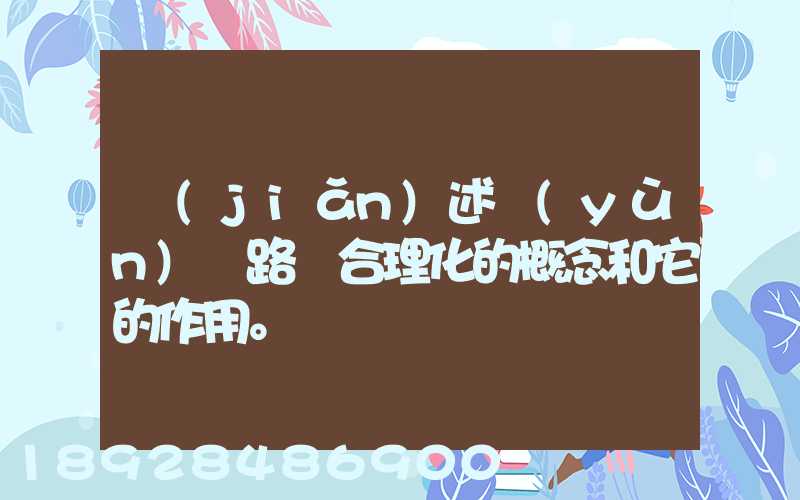 簡(jiǎn)述運(yùn)輸路線合理化的概念和它的作用。