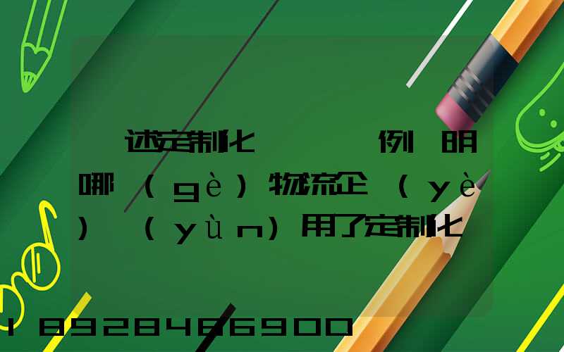 簡述定制化營銷,舉例說明哪個(gè)物流企業(yè)運(yùn)用了定制化營銷