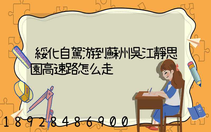 綏化自駕游到蘇州吳江靜思園高速路怎么走