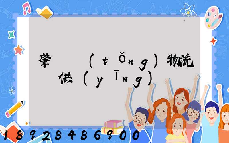 肇慶傳統(tǒng)物流運輸供應(yīng)