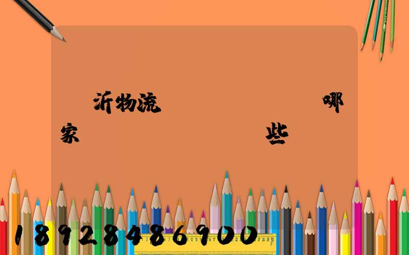 臨沂物流運(yùn)輸哪家強(qiáng)些