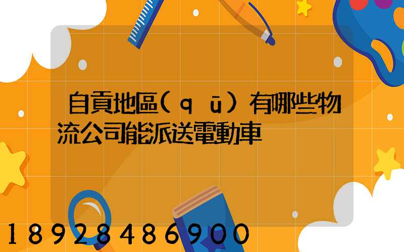 自貢地區(qū)有哪些物流公司能派送電動車