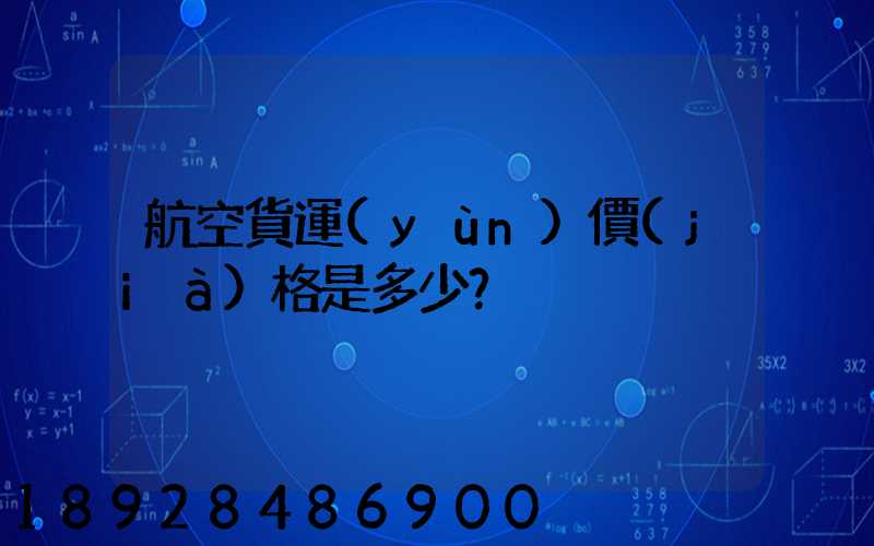 航空貨運(yùn)價(jià)格是多少？