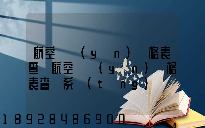 航空貨運(yùn)價格表查詢航空貨運(yùn)價格表查詢系統(tǒng)