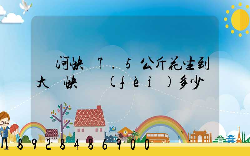 莊河快遞7.5公斤花生到大連快遞費(fèi)多少