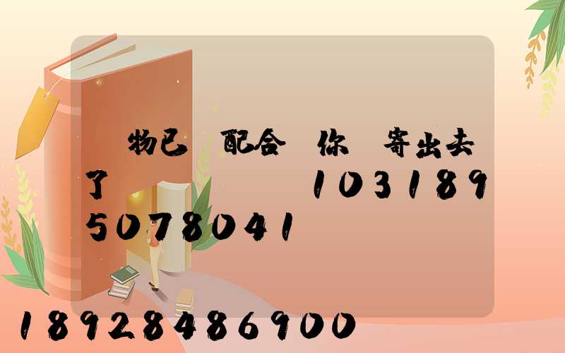 藥物已經配合給你郵寄出去了順豐單號SF1031895078041