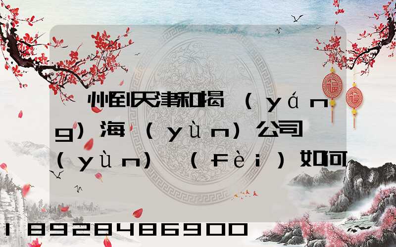 蘇州到天津和揭陽(yáng)海運(yùn)公司,運(yùn)費(fèi)如何計(jì)算