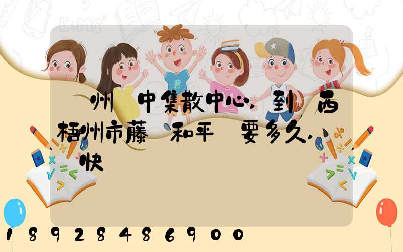 蘇州吳中集散中心,到廣西梧州市藤縣和平鎮要多久,順豐快遞