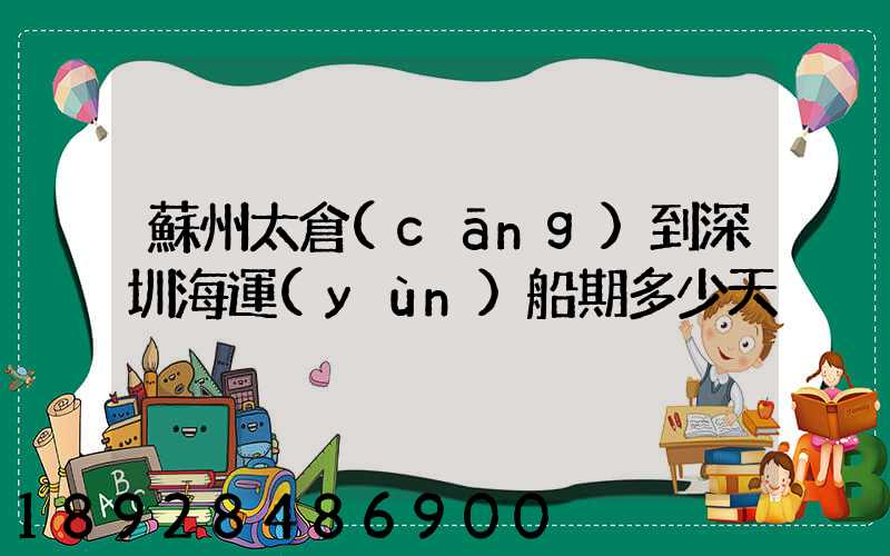 蘇州太倉(cāng)到深圳海運(yùn)船期多少天