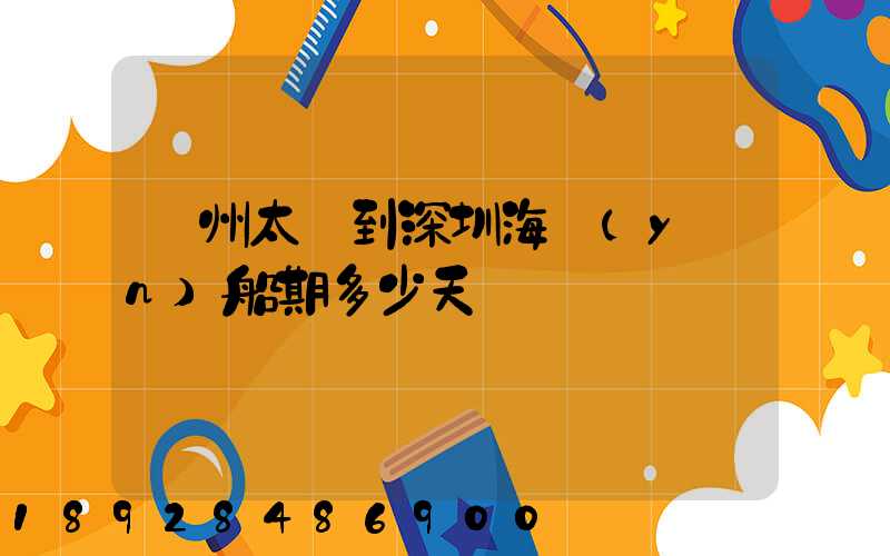 蘇州太倉到深圳海運(yùn)船期多少天