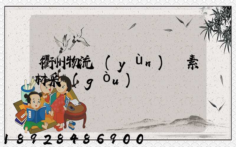 衢州物流運(yùn)輸素材采購(gòu)