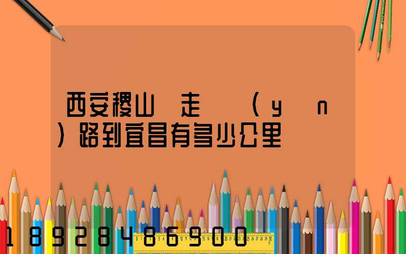 西安稷山縣走貨運(yùn)路到宜昌有多少公里