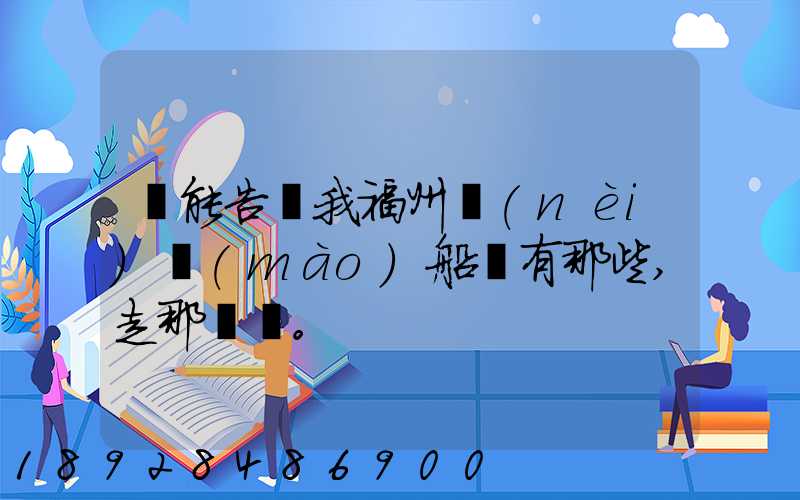 誰能告訴我福州內(nèi)貿(mào)船東有那些,走那條線。
