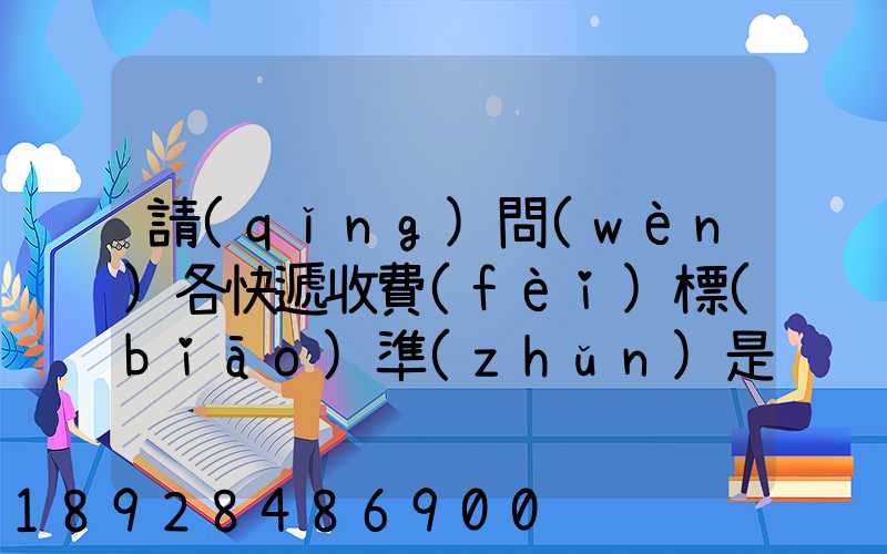 請(qǐng)問(wèn)各快遞收費(fèi)標(biāo)準(zhǔn)是多少