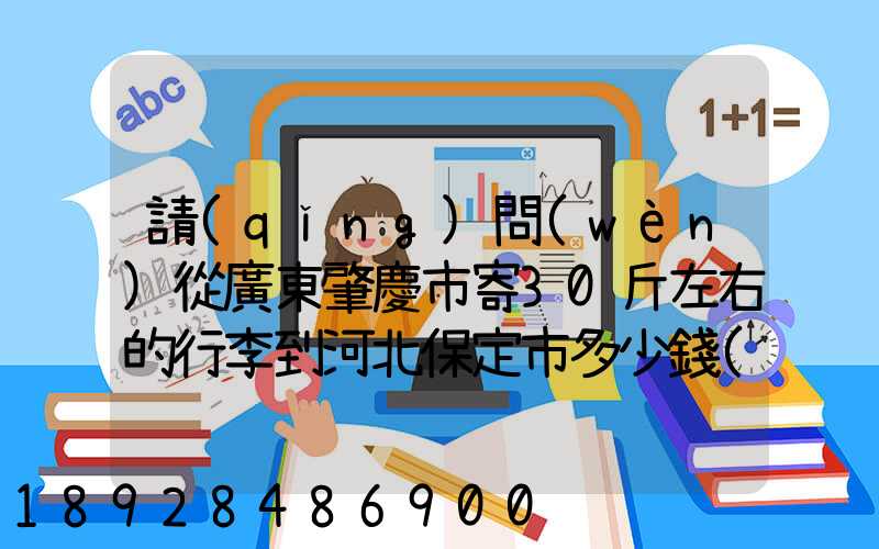 請(qǐng)問(wèn)從廣東肇慶市寄30斤左右的行李到河北保定市多少錢(qián)