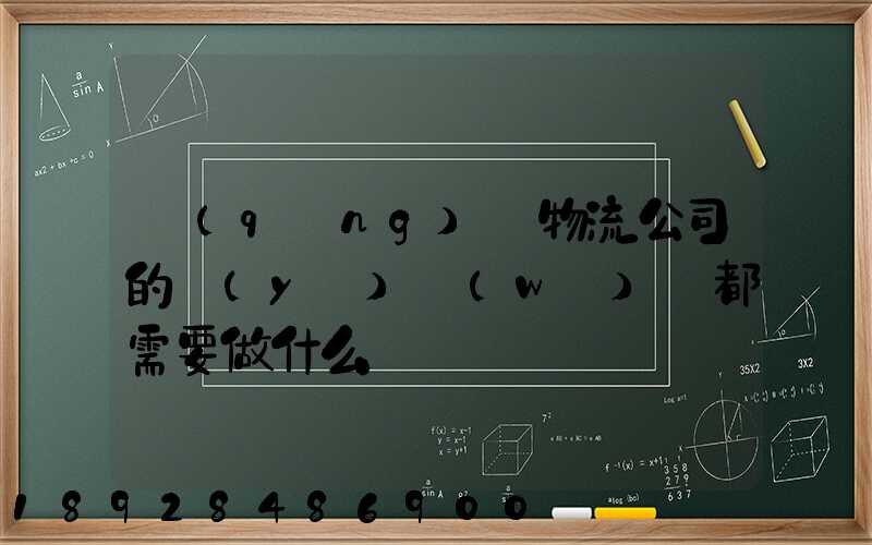 請(qǐng)問物流公司的業(yè)務(wù)員都需要做什么