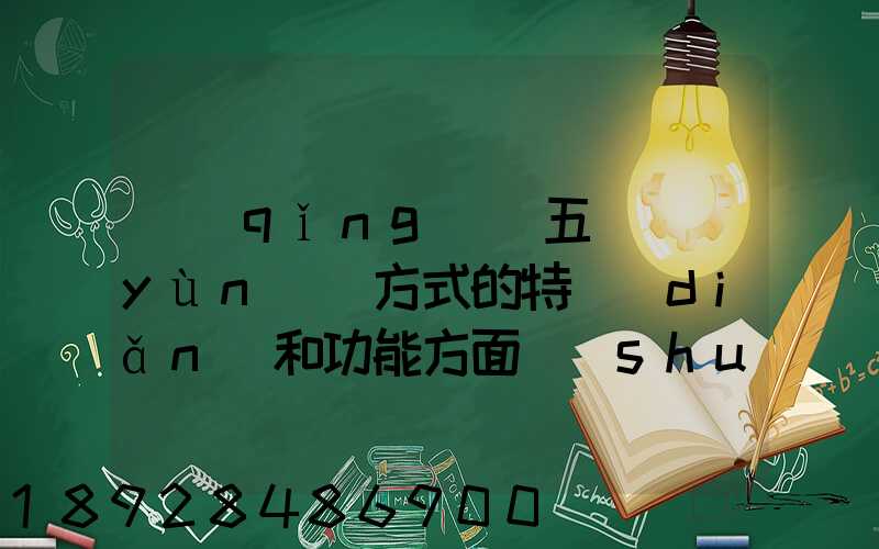 請(qǐng)從五種運(yùn)輸方式的特點(diǎn)和功能方面說(shuō)說(shuō),如何進(jìn)行合理運(yùn)輸